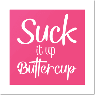 Suck it up buttercup Posters and Art